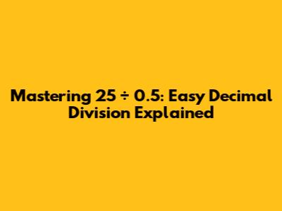 Mastering 25 ÷ 0.5: Easy Decimal Division Explained