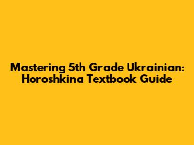 Mastering 5th Grade Ukrainian: Horoshkina Textbook Guide