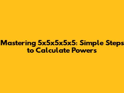 Mastering 5x5x5x5x5: Simple Steps to Calculate Powers