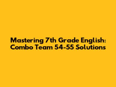 Mastering 7th Grade English: Combo Team 54-55 Solutions