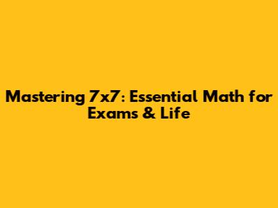 Mastering 7x7: Essential Math for Exams & Life