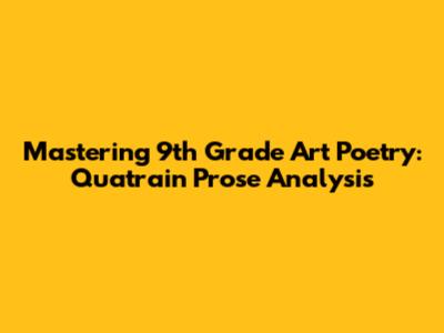 Mastering 9th Grade Art Poetry: Quatrain Prose Analysis