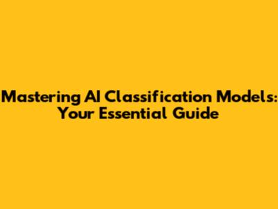 Mastering AI Classification Models: Your Essential Guide