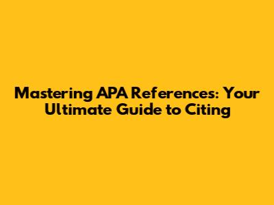 Mastering APA References: Your Ultimate Guide to Citing