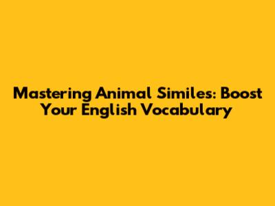 Mastering Animal Similes: Boost Your English Vocabulary