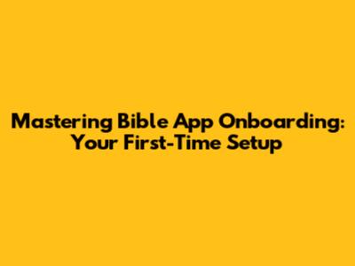 Mastering Bible App Onboarding: Your First-Time Setup
