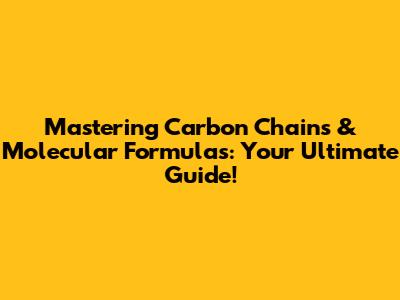 Mastering Carbon Chains & Molecular Formulas: Your Ultimate Guide!
