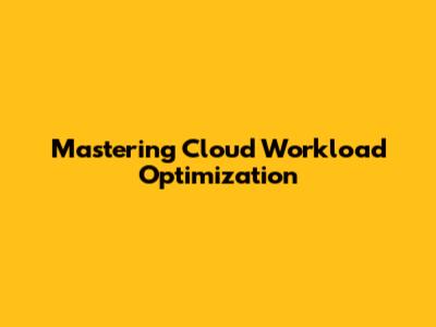 Mastering Cloud Workload Optimization