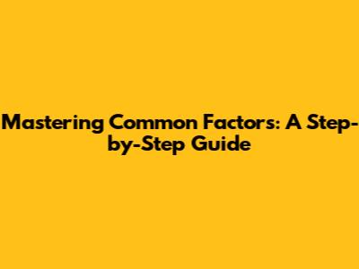 Mastering Common Factors: A Step-by-Step Guide