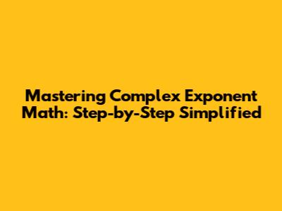 Mastering Complex Exponent Math: Step-by-Step Simplified