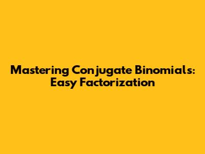 Mastering Conjugate Binomials: Easy Factorization