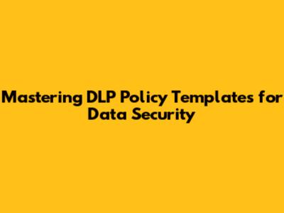 Mastering DLP Policy Templates for Data Security