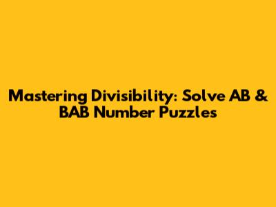 Mastering Divisibility: Solve AB & BAB Number Puzzles