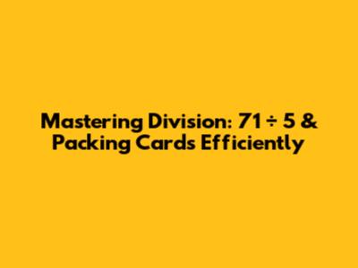 Mastering Division: 71 ÷ 5 & Packing Cards Efficiently