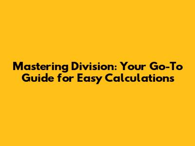Mastering Division: Your Go-To Guide for Easy Calculations