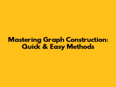 Mastering Graph Construction: Quick & Easy Methods