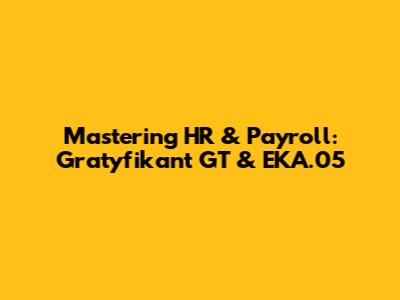 Mastering HR & Payroll: Gratyfikant GT & EKA.05