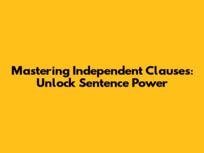 Mastering Independent Clauses: Unlock Sentence Power