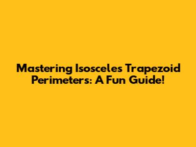 Mastering Isosceles Trapezoid Perimeters: A Fun Guide!