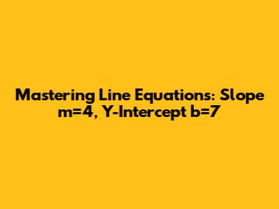Mastering Line Equations: Slope m=4, Y-Intercept b=7
