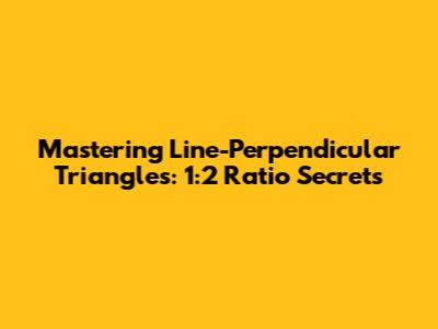 Mastering Line-Perpendicular Triangles: 1:2 Ratio Secrets