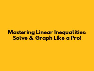 Mastering Linear Inequalities: Solve & Graph Like a Pro!