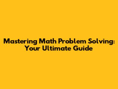 Mastering Math Problem Solving: Your Ultimate Guide
