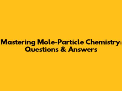 Mastering Mole-Particle Chemistry: Questions & Answers