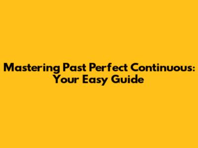 Mastering Past Perfect Continuous: Your Easy Guide