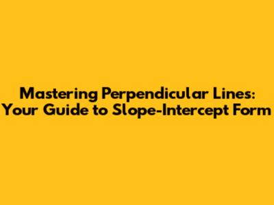Mastering Perpendicular Lines: Your Guide to Slope-Intercept Form