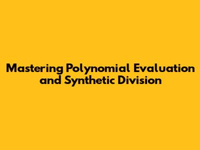 Mastering Polynomial Evaluation and Synthetic Division