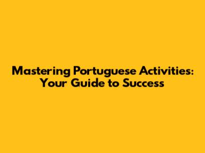 Mastering Portuguese Activities: Your Guide to Success