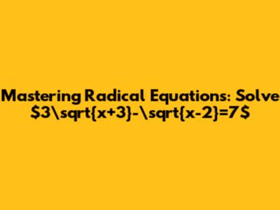 Mastering Radical Equations: Solve $3\sqrt{x+3}-\sqrt{x-2}=7$