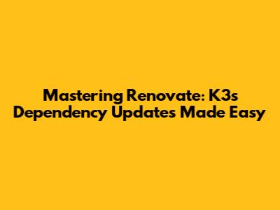 Mastering Renovate: K3s Dependency Updates Made Easy