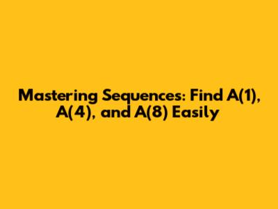 Mastering Sequences: Find A(1), A(4), and A(8) Easily