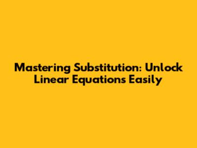 Mastering Substitution: Unlock Linear Equations Easily