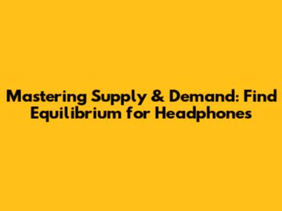 Mastering Supply & Demand: Find Equilibrium for Headphones