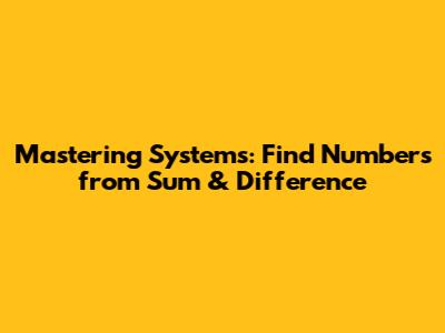 Mastering Systems: Find Numbers from Sum & Difference