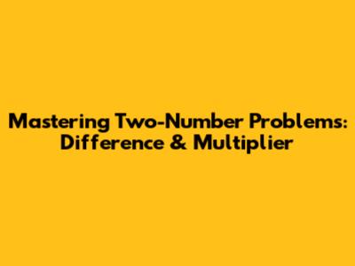 Mastering Two-Number Problems: Difference & Multiplier