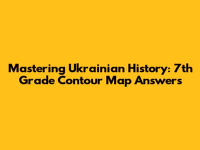 Mastering Ukrainian History: 7th Grade Contour Map Answers