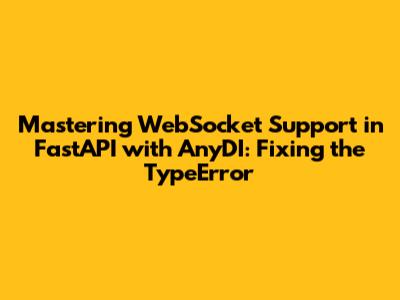 Mastering WebSocket Support in FastAPI with AnyDI: Fixing the `TypeError`