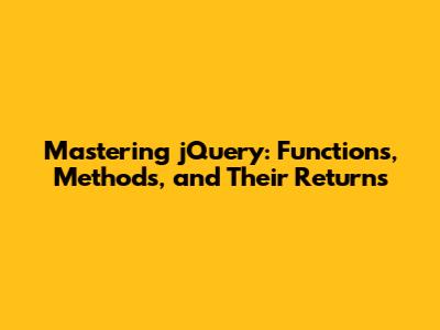 Mastering jQuery: Functions, Methods, and Their Returns