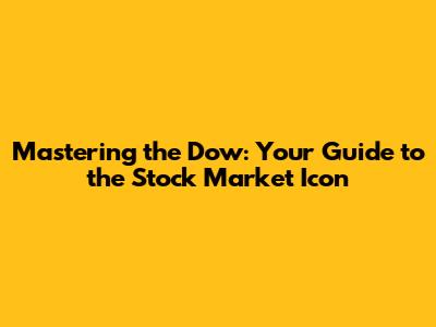 Mastering the Dow: Your Guide to the Stock Market Icon