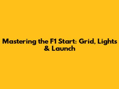 Mastering the F1 Start: Grid, Lights & Launch