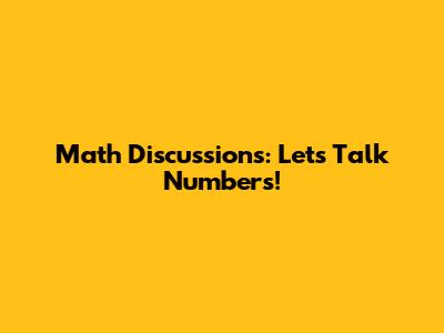 Math Discussions: Let's Talk Numbers!