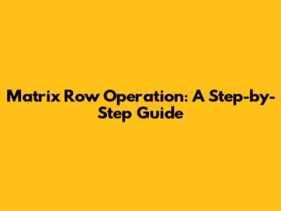 Matrix Row Operation: A Step-by-Step Guide