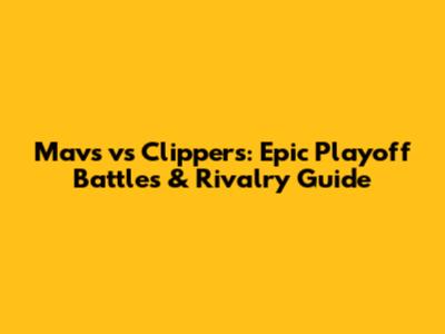 Mavs vs Clippers: Epic Playoff Battles & Rivalry Guide