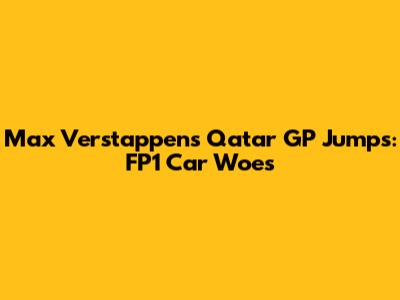Max Verstappen's Qatar GP Jumps: FP1 Car Woes