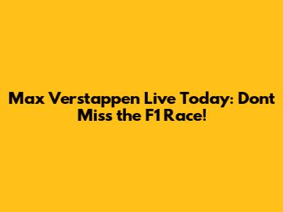 Max Verstappen Live Today: Don't Miss the F1 Race!