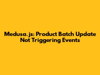 Medusa.js: Product Batch Update Not Triggering Events